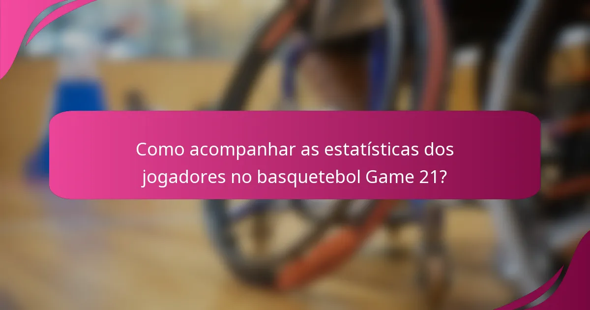Como acompanhar as estatísticas dos jogadores no basquetebol Game 21?