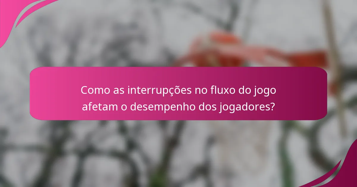 Como as interrupções no fluxo do jogo afetam o desempenho dos jogadores?