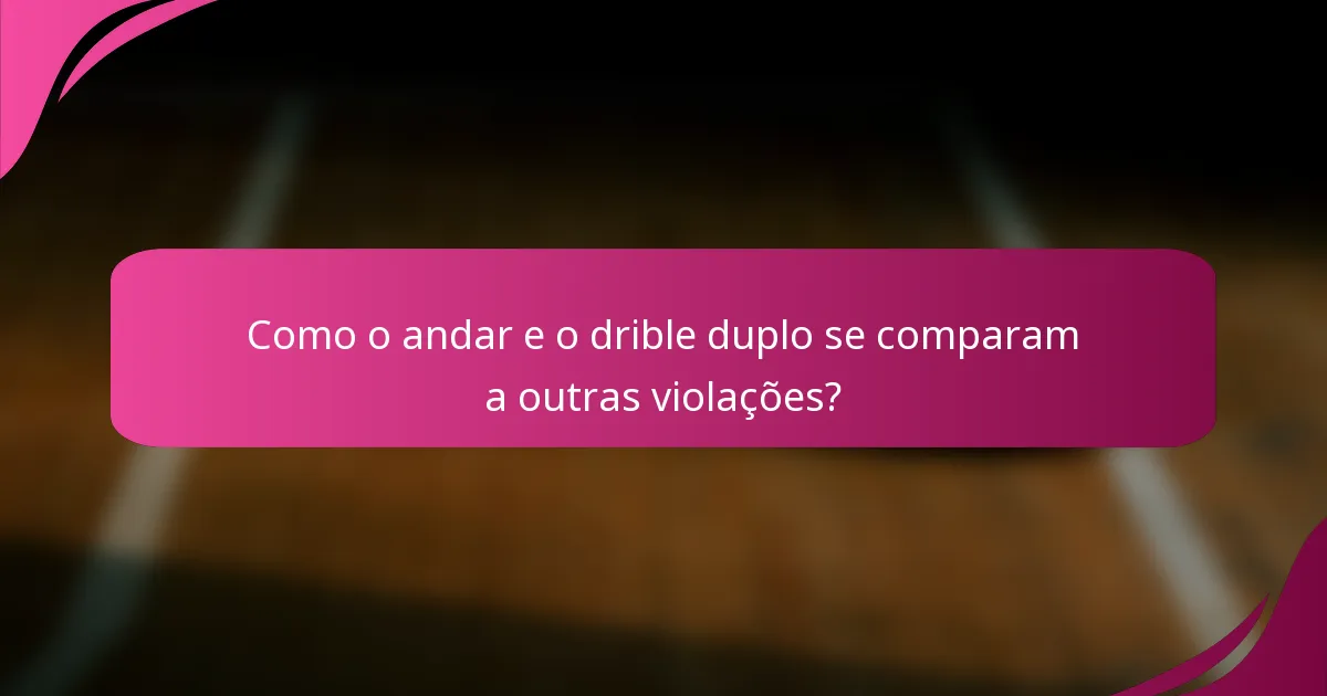 Como o andar e o drible duplo se comparam a outras violações?