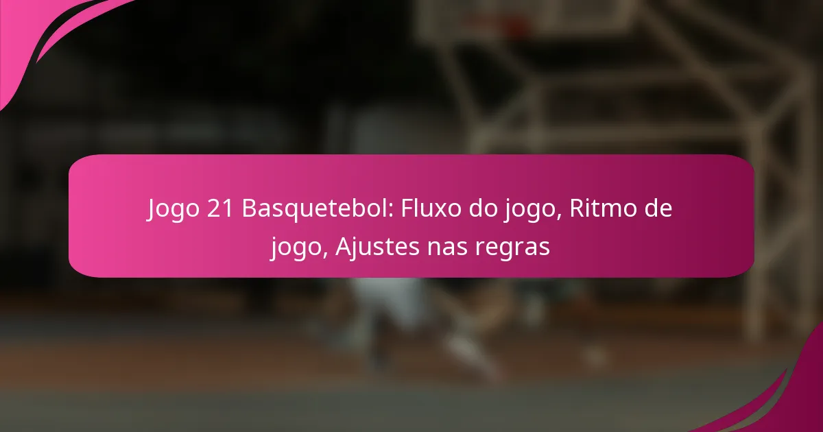 Jogo 21 Basquetebol: Fluxo do jogo, Ritmo de jogo, Ajustes nas regras