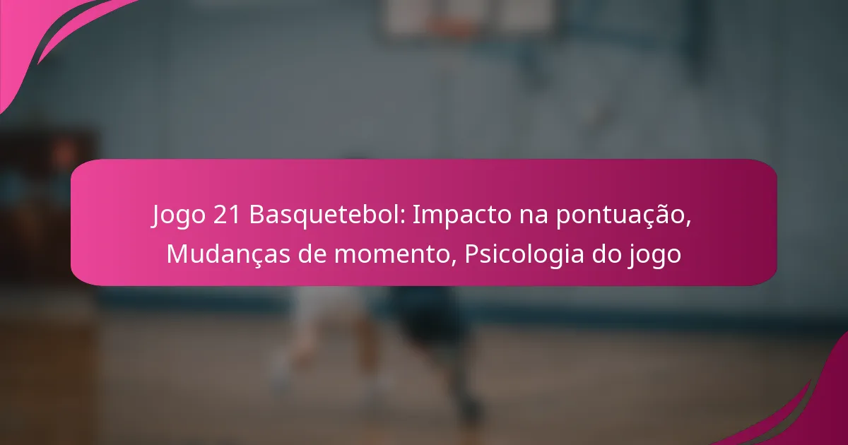 Jogo 21 Basquetebol: Impacto na pontuação, Mudanças de momento, Psicologia do jogo