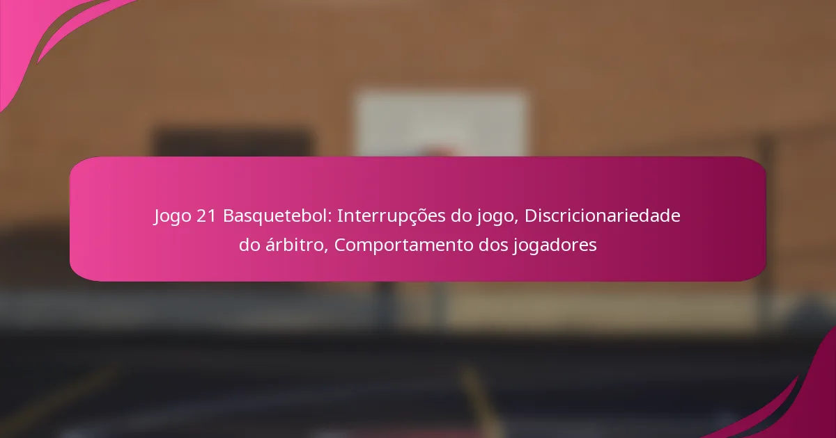Jogo 21 Basquetebol: Interrupções do jogo, Discricionariedade do árbitro, Comportamento dos jogadores