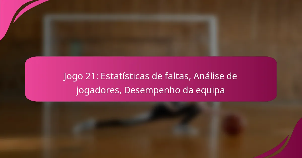 Jogo 21: Estatísticas de faltas, Análise de jogadores, Desempenho da equipa