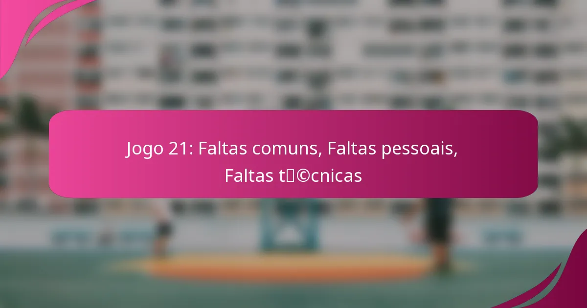 Jogo 21: Faltas comuns, Faltas pessoais, Faltas técnicas