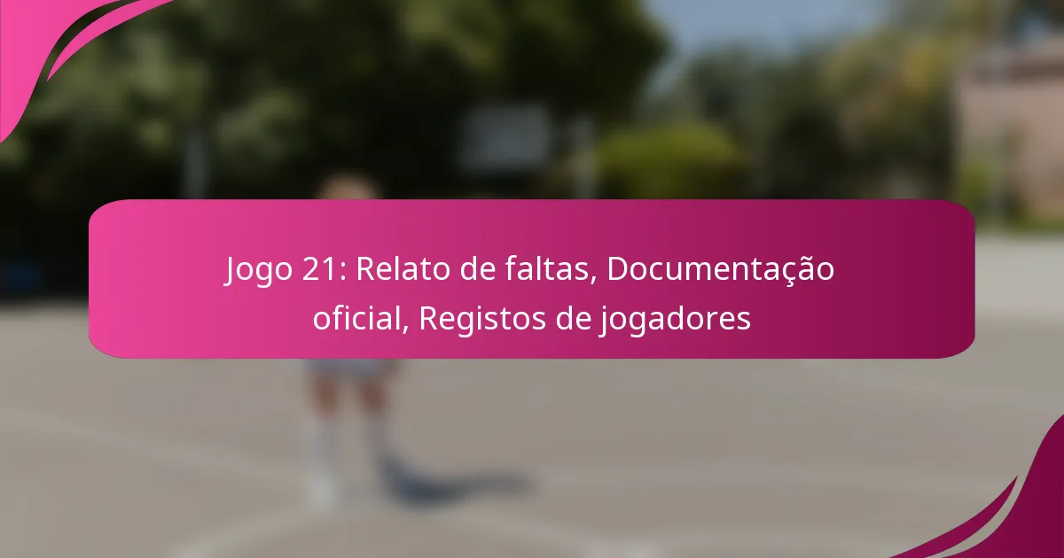 Jogo 21: Relato de faltas, Documentação oficial, Registos de jogadores