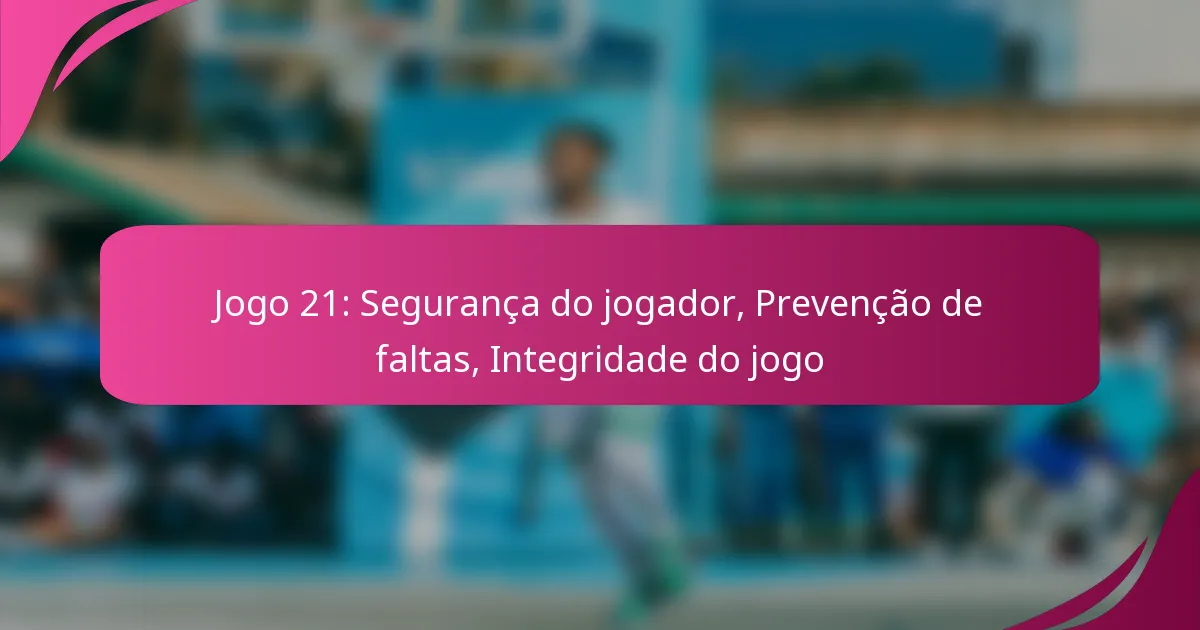 Jogo 21: Segurança do jogador, Prevenção de faltas, Integridade do jogo