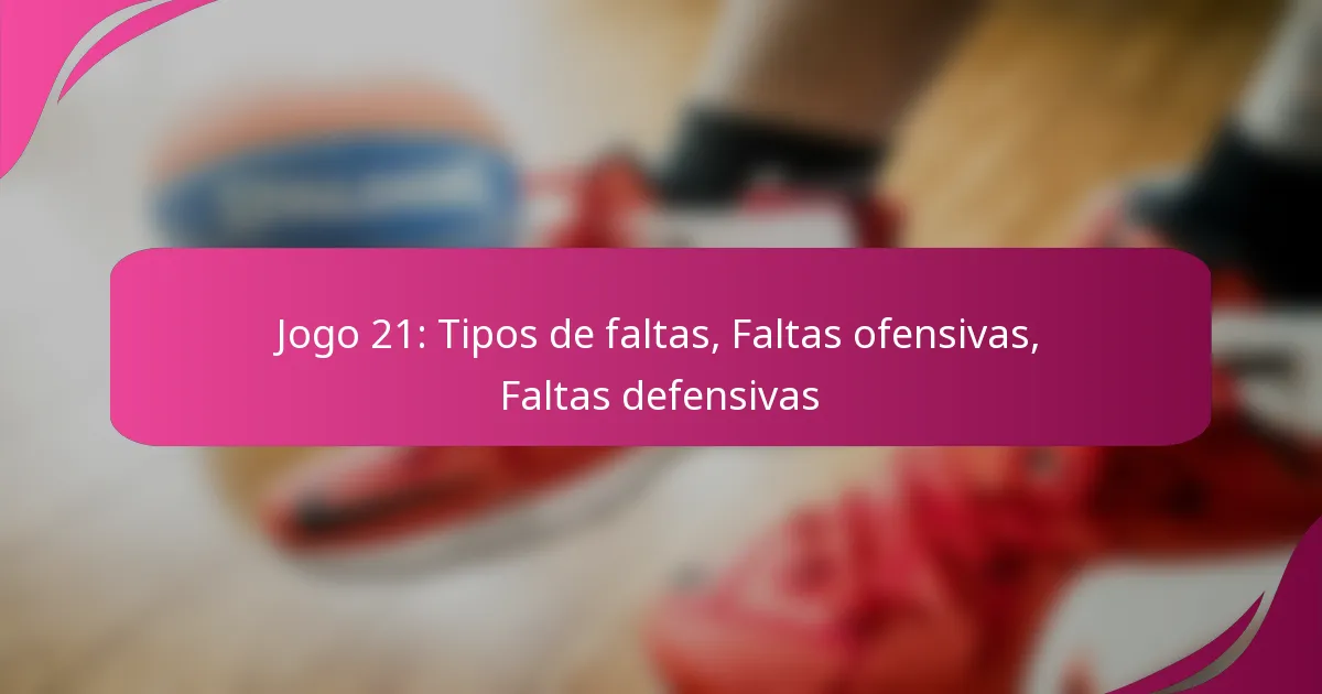 Jogo 21: Tipos de faltas, Faltas ofensivas, Faltas defensivas