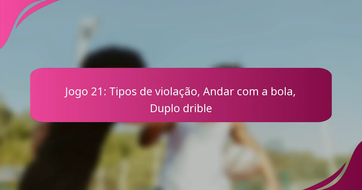 Jogo 21: Tipos de violação, Andar com a bola, Duplo drible