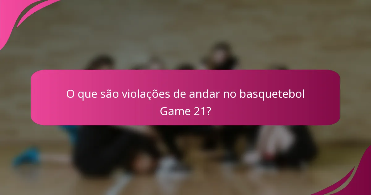 O que são violações de andar no basquetebol Game 21?