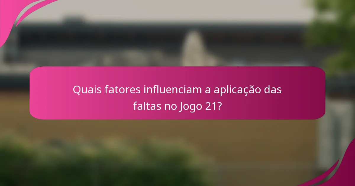 Quais fatores influenciam a aplicação das faltas no Jogo 21?