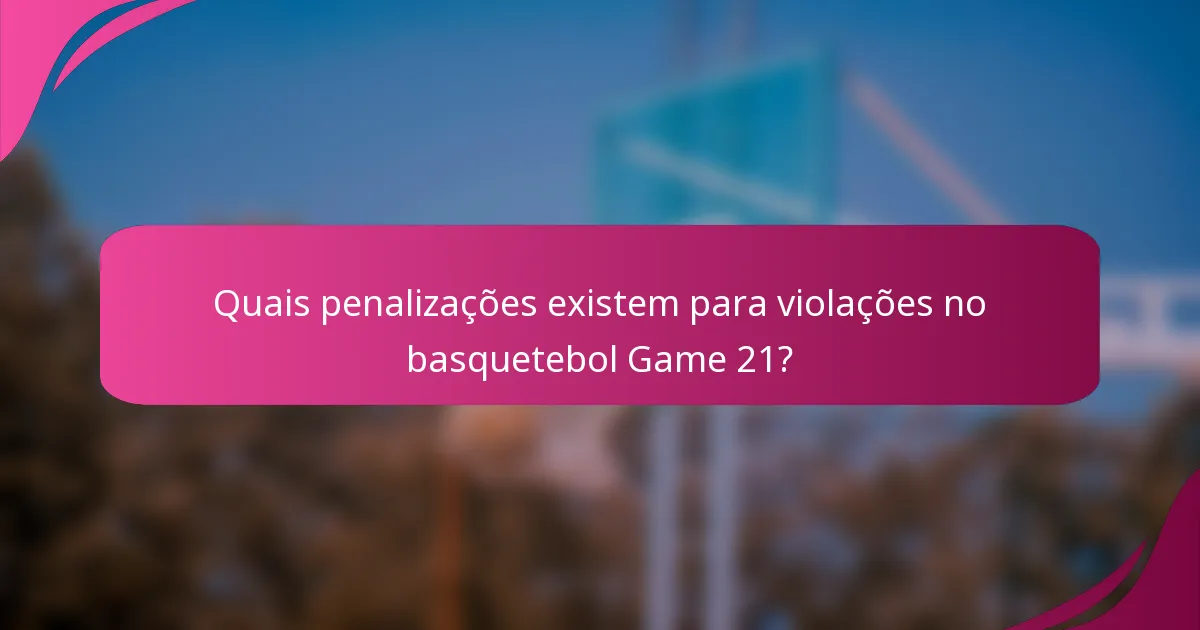 Quais penalizações existem para violações no basquetebol Game 21?