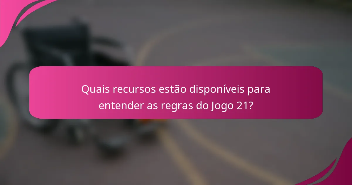 Quais recursos estão disponíveis para entender as regras do Jogo 21?