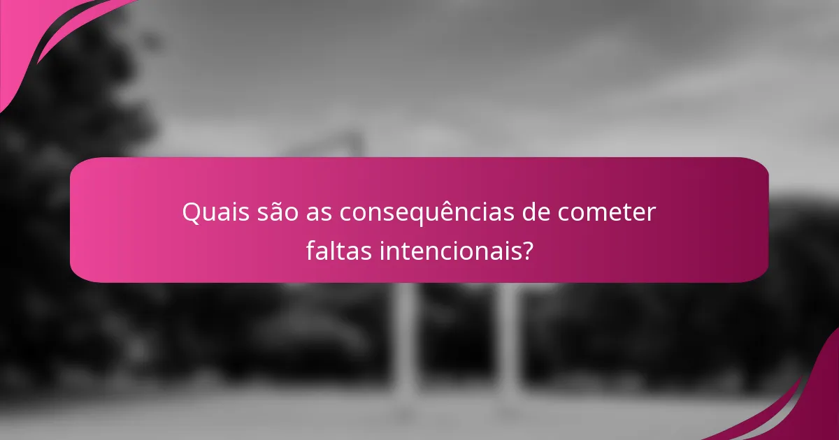 Quais são as consequências de cometer faltas intencionais?