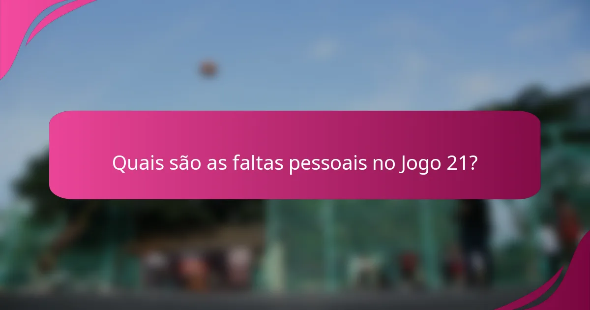 Quais são as faltas pessoais no Jogo 21?