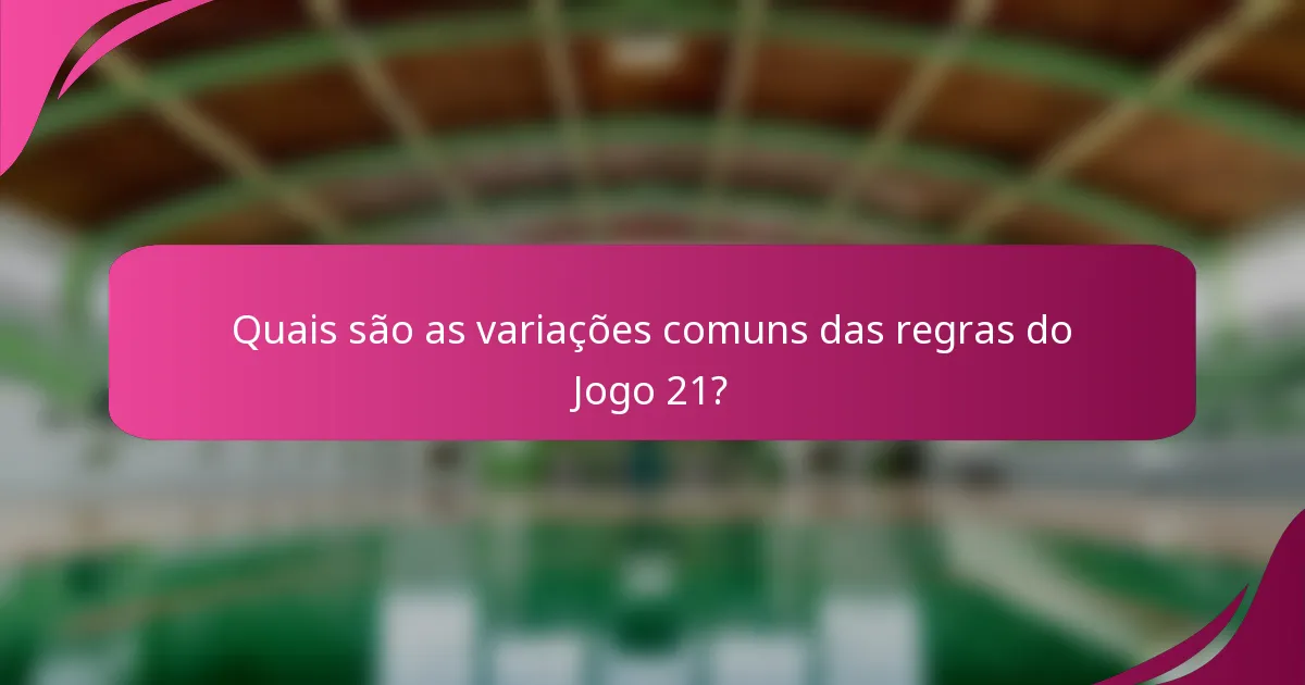 Quais são as variações comuns das regras do Jogo 21?
