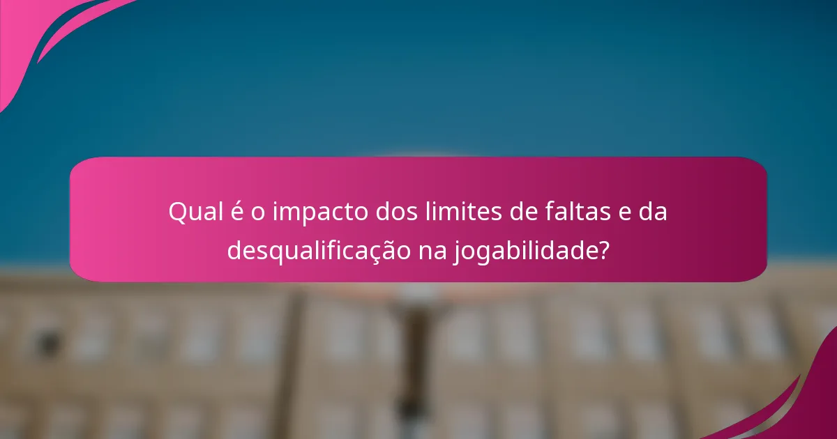 Qual é o impacto dos limites de faltas e da desqualificação na jogabilidade?
